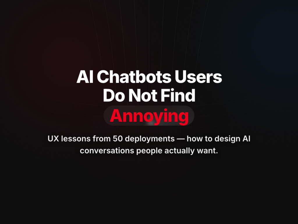 AI Chatbots That Don’t Annoy Users: UX Lessons from 50 Deployments